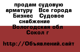 продам судовую арматуру - Все города Бизнес » Судовое снабжение   . Вологодская обл.,Сокол г.